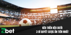 Kèo Trên Kèo Dưới Và Top 3 Bí Quyết Cược Ăn Tiền Nhất 2 kèo trên kèo dưới